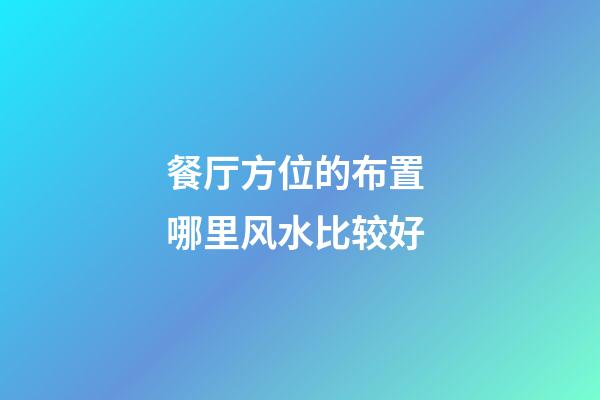 餐厅方位的布置 哪里风水比较好